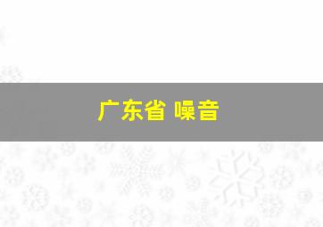 广东省 噪音